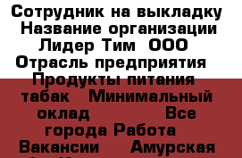 Сотрудник на выкладку › Название организации ­ Лидер Тим, ООО › Отрасль предприятия ­ Продукты питания, табак › Минимальный оклад ­ 32 000 - Все города Работа » Вакансии   . Амурская обл.,Константиновский р-н